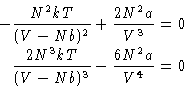 \begin{displaymath}
\begin{aligned}
-\frac{N^2kT}{(V-Nb)^2} + \frac{2N^2a}{V^3}...
... \frac{2N^3kT}{(V-Nb)^3} - \frac{6N^2a}{V^4} &=0
\end{aligned}\end{displaymath}