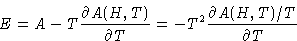 \begin{displaymath}
E = A - T \frac{\partial A(H,T) }{\partial T} = -T^2 \frac{\partial
A(H,T)/T }{\partial T} \end{displaymath}