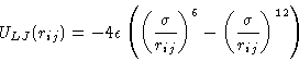 \begin{displaymath}
U_{LJ}(r_{ij})=-4\epsilon \left(\left( \frac{\sigma}{r_{ij}} \right)^6
- \left(\frac{\sigma}{r_{ij}}\right)^{12} \right)\end{displaymath}