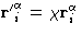 ${\mathbf{r}'}_i^{\alpha}
= \chi \mathbf{r}_i^{\alpha} $