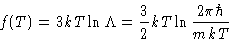 \begin{displaymath}
f(T) = 3kT\ln\Lambda = \frac32 kT\ln\frac{2\pi\hbar}{mkT}
\end{displaymath}
