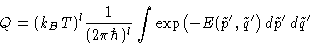 \begin{displaymath}
Q =(k_BT)^{l}\frac{1}{(2\pi\hbar)^{l}}\int
\exp\bigl(-E(\tilde p',\tilde q'\bigr)\, d\tilde p'\,d\tilde q' \end{displaymath}