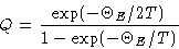\begin{displaymath}
Q = \frac{\exp(-\Theta_E/2T)}{1-\exp(-\Theta_E/T)}
\end{displaymath}