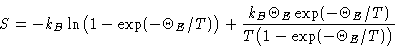 \begin{displaymath}
S = - k_B\ln\bigl(1-\exp(-\Theta_E/T)\bigr) +
\frac{k_B\Theta_E\exp(-\Theta_E/T)}{T\bigl(1-\exp(-\Theta_E/T)\bigr)} \end{displaymath}
