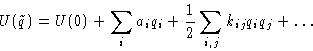\begin{displaymath}
U(\tilde q) = U(0) + \sum_i a_i q_i + \frac12\sum_{i,j} k_{ij} q_i q_j
+ \ldots\end{displaymath}