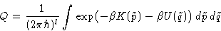 \begin{displaymath}
Q =\frac{1}{(2\pi\hbar)^{l}}\int \exp\bigl(-\beta K(\tilde p) -
\beta U(\tilde q)\bigr)\,
d\tilde p\,d\tilde q \end{displaymath}